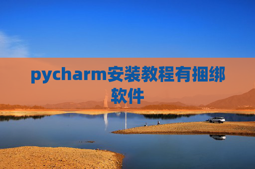 pycharm安装教程有捆绑软件 pycharm安装教程有捆绑软件